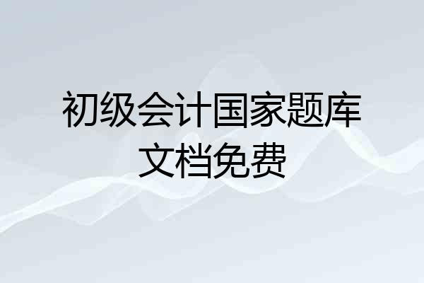 初级会计国家题库文档免费
