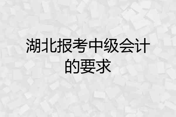湖北报考中级会计的要求