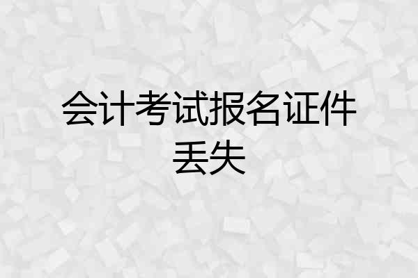会计考试报名证件丢失