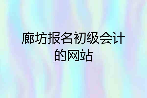 廊坊报名初级会计的网站
