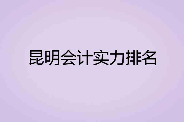 昆明会计实力排名