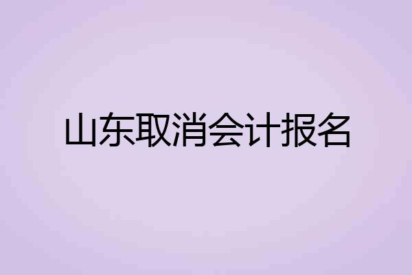 山东取消会计报名