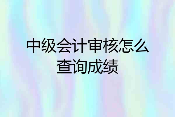 中级会计审核怎么查询成绩
