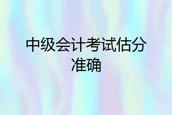 中级会计考试估分准确