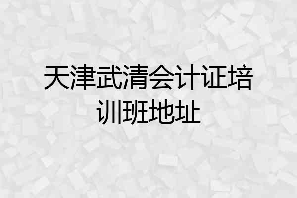 天津武清会计证培训班地址