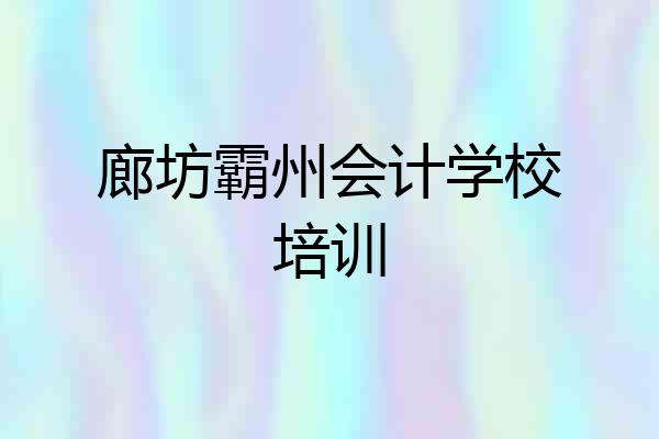 廊坊霸州会计学校培训