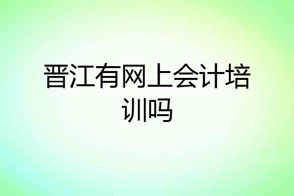 晋江有网上会计培训吗