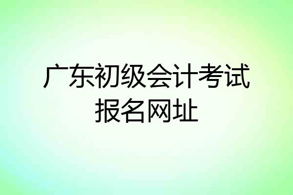 广东初级会计考试报名网址