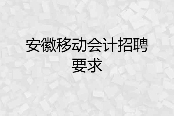 安徽移动会计招聘要求