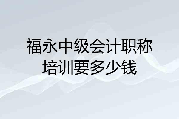 福永中级会计职称培训要多少钱