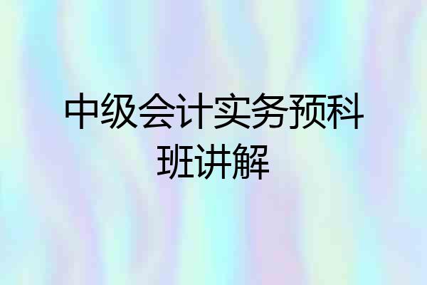 中级会计实务预科班讲解
