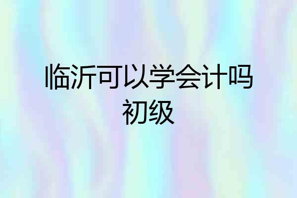 临沂可以学会计吗初级