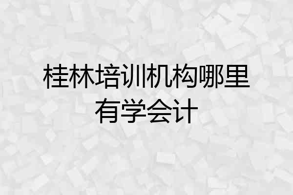 桂林培训机构哪里有学会计