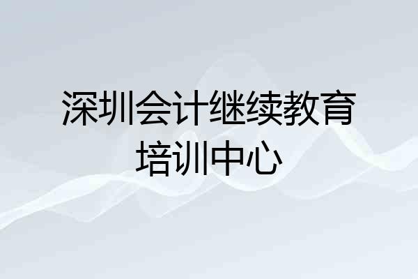 深圳会计继续教育培训中心