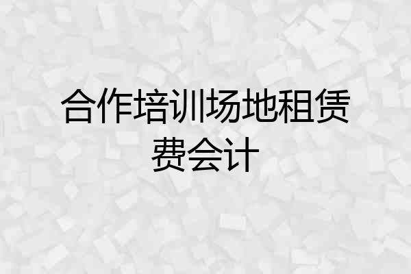 合作培训场地租赁费会计