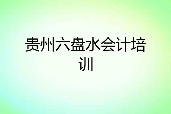 贵州六盘水会计培训