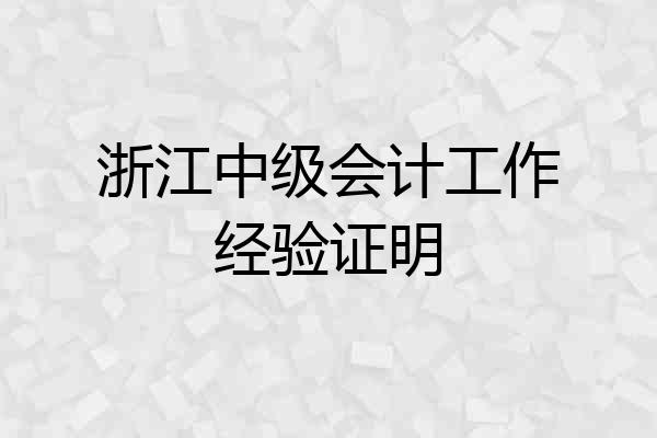 浙江中级会计工作经验证明