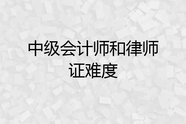 中级会计师和律师证难度