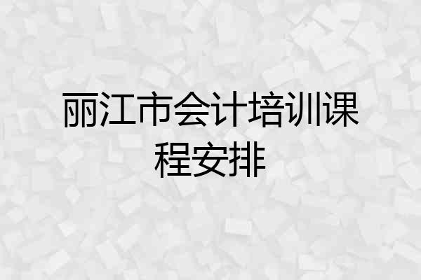 丽江市会计培训课程安排