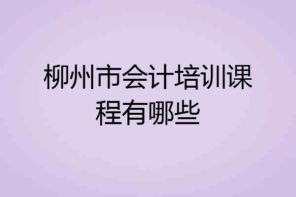 柳州市会计培训课程有哪些