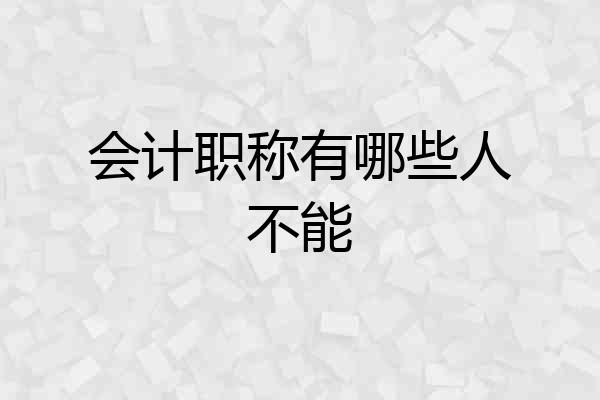 会计职称有哪些人不能