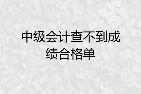 中级会计查不到成绩合格单