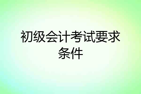 初级会计考试要求条件