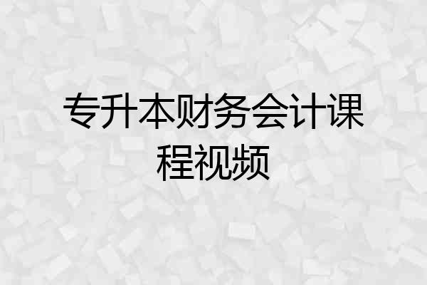 专升本财务会计课程视频
