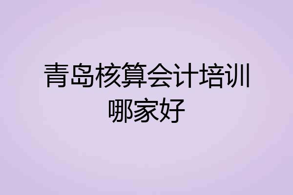 青岛核算会计培训哪家好