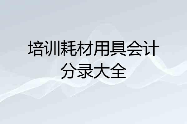 培训耗材用具会计分录大全