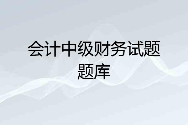 会计中级财务试题题库