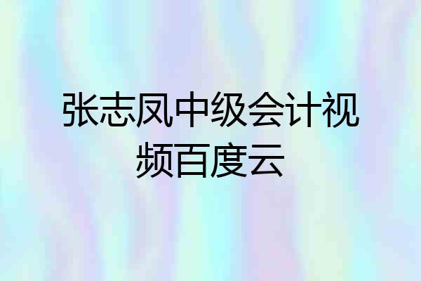 张志凤中级会计视频百度云