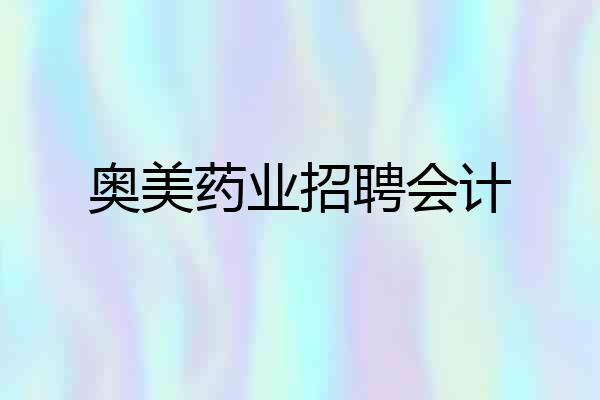 奥美药业招聘会计