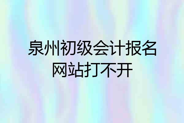 泉州初级会计报名网站打不开