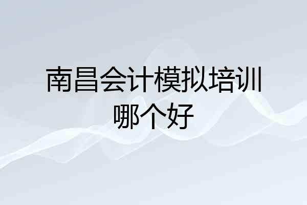 南昌会计模拟培训哪个好
