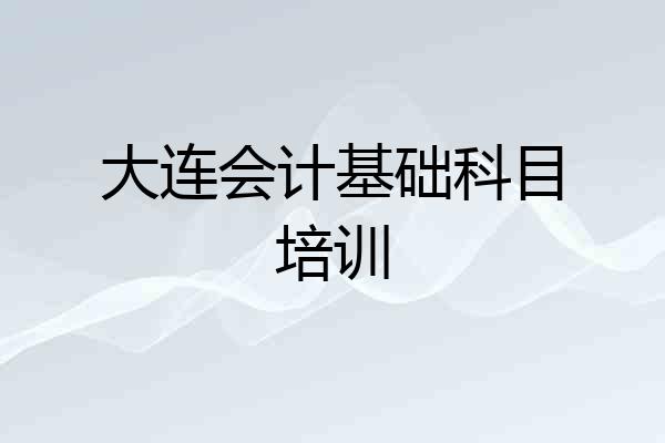 大连会计基础科目培训
