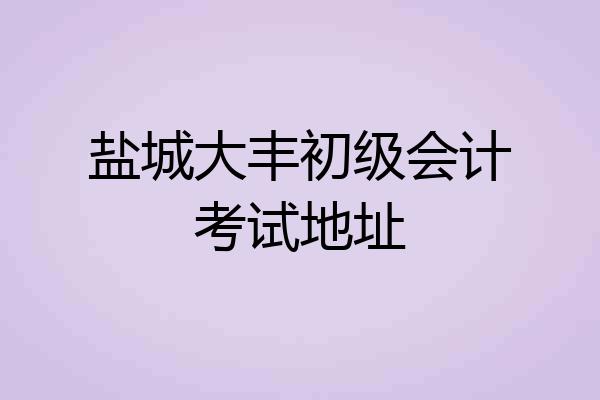 盐城大丰初级会计考试地址
