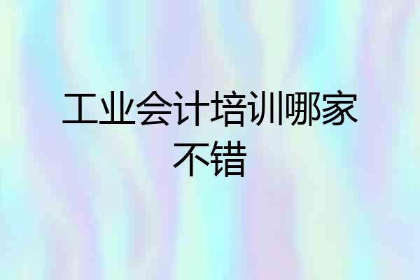 工业会计培训哪家不错