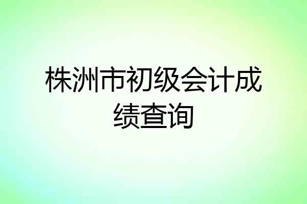 株洲市初级会计成绩查询