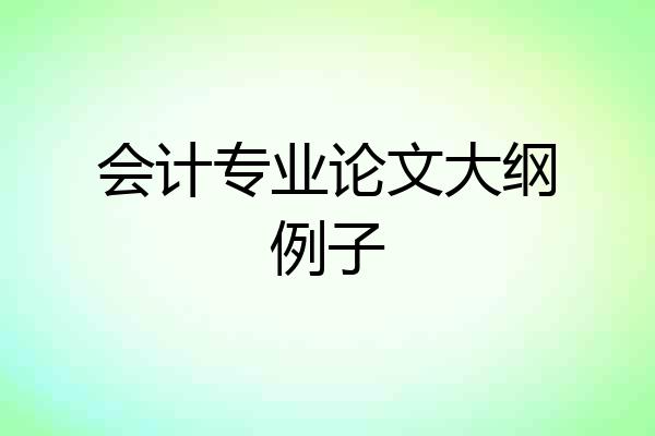 会计专业论文大纲例子