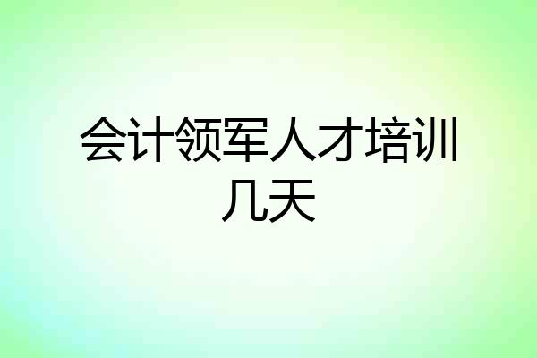 会计领军人才培训几天