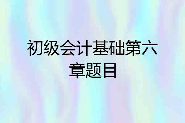 初级会计基础第六章题目