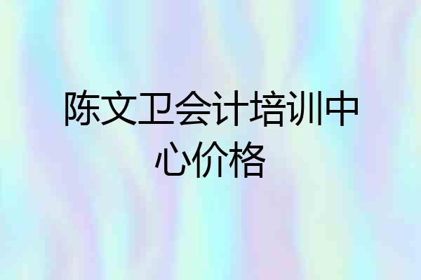 陈文卫会计培训中心价格
