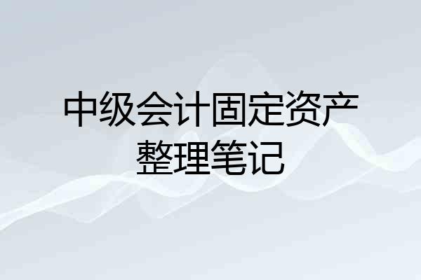 中级会计固定资产整理笔记