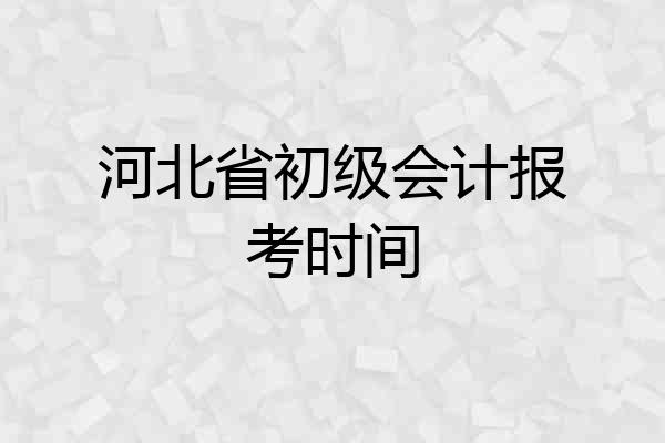 河北省初级会计报考时间