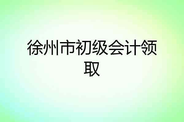 徐州市初级会计领取