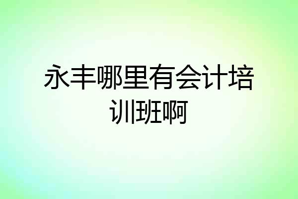 永丰哪里有会计培训班啊