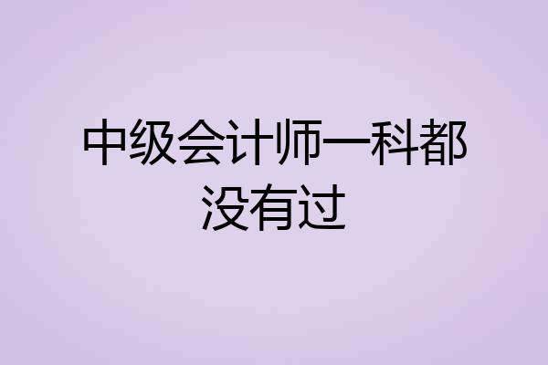 中级会计师一科都没有过