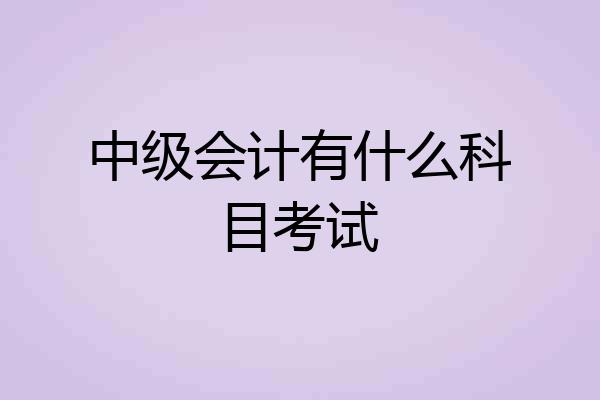 中级会计有什么科目考试