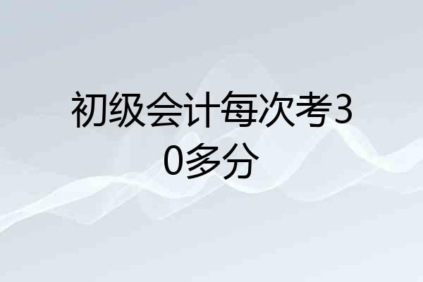 初级会计每次考30多分